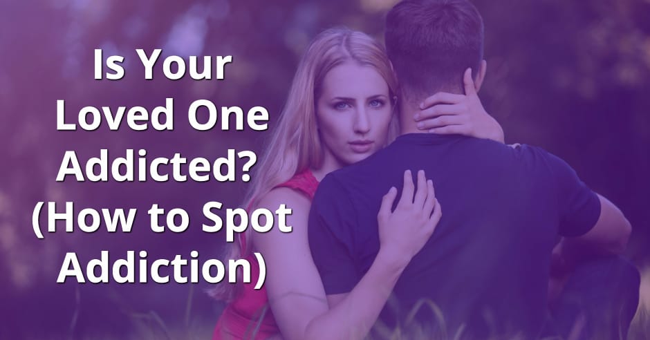 Is Your Loved One Addicted (How to Spot Addiction) | Recovery Ways